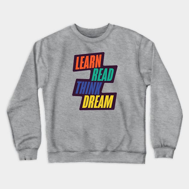 Learn Read Think Dream Crewneck Sweatshirt by t4tif